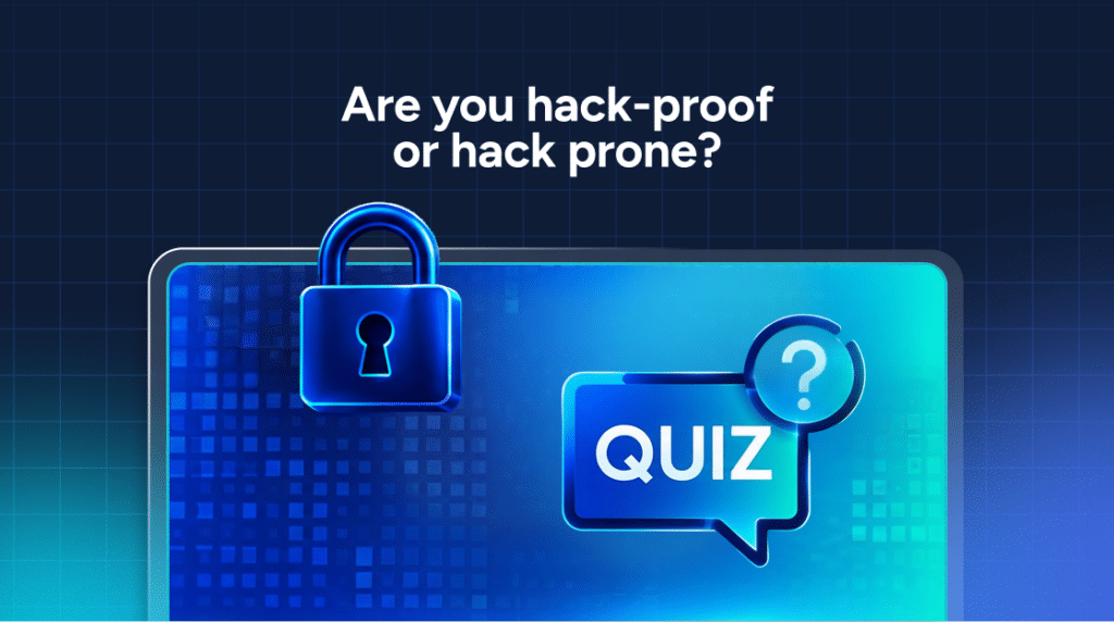 Text reads “Are you hack-proof or hack-prone?” above a blue screen featuring a padlock icon and a speech bubble with the word “QUIZ” and a question mark, representing a cybersecurity quiz.