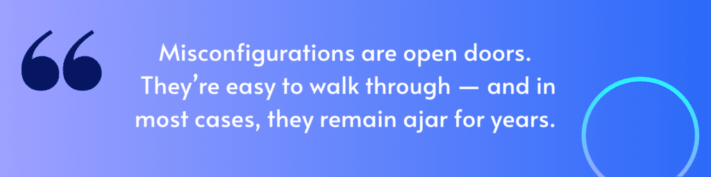 Quote on a blue gradient background: “Misconfigurations are open doors. They’re easy to walk through — and in most cases, these misconfigurations remain ajar for years.”.