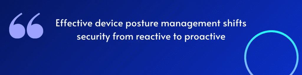 A blue background with a large quote mark and text stating, "Effective device posture management shifts security from reactive to proactive, ensuring organizations stay ahead of evolving threats.