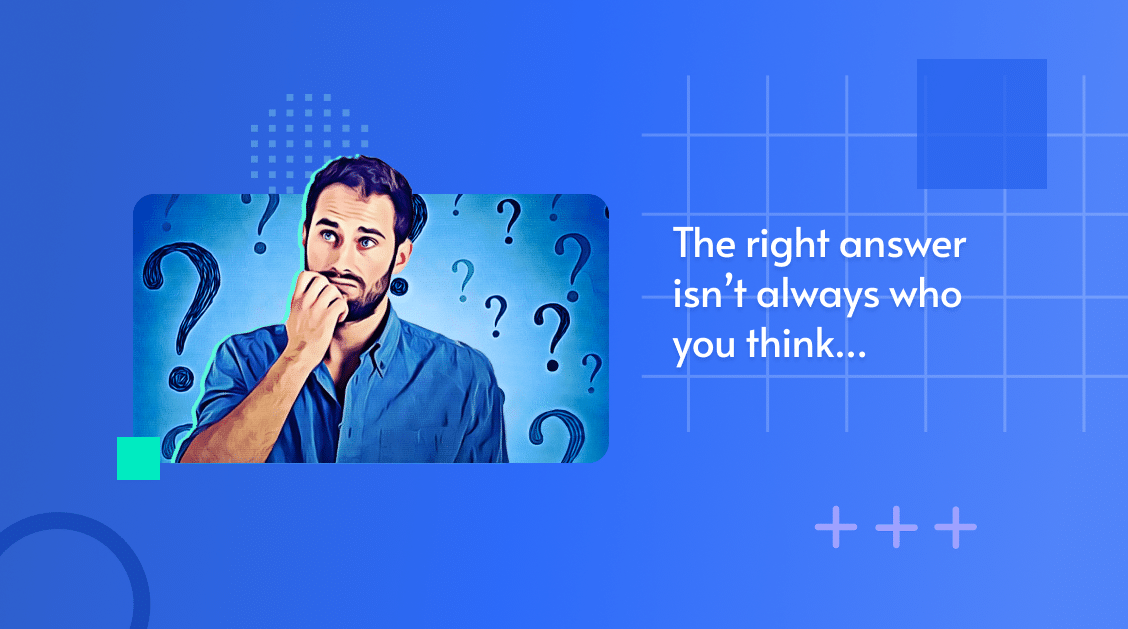 Photo of a puzzled man surrounded by question marks, captioned 'The right answer isn't always who you think'