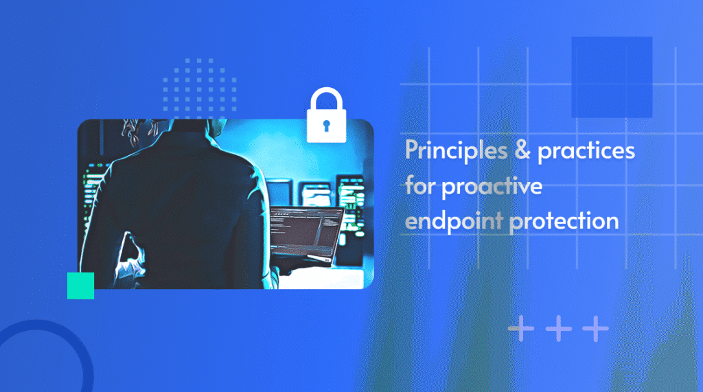 Photo of a silhouetted figure before monitors with a padlock, captioned 'Principles and practices for proactive endpoint protection'