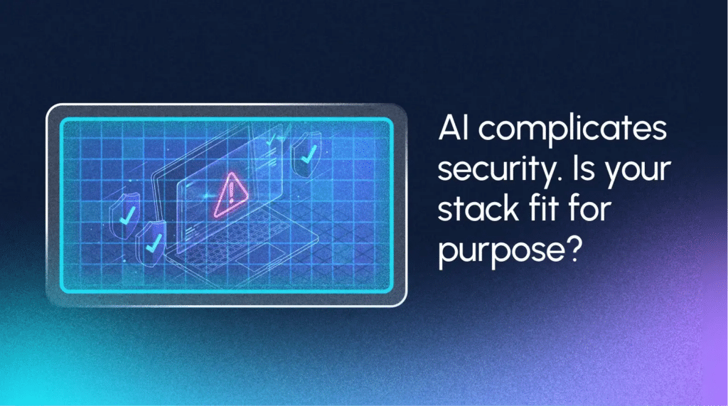 Digital graphic showing a laptop with warning and check icons, alongside the text: “AI complicates security. Is your stack fit for purpose?” on a dark gradient background—highlighting the need for security at machine speed.