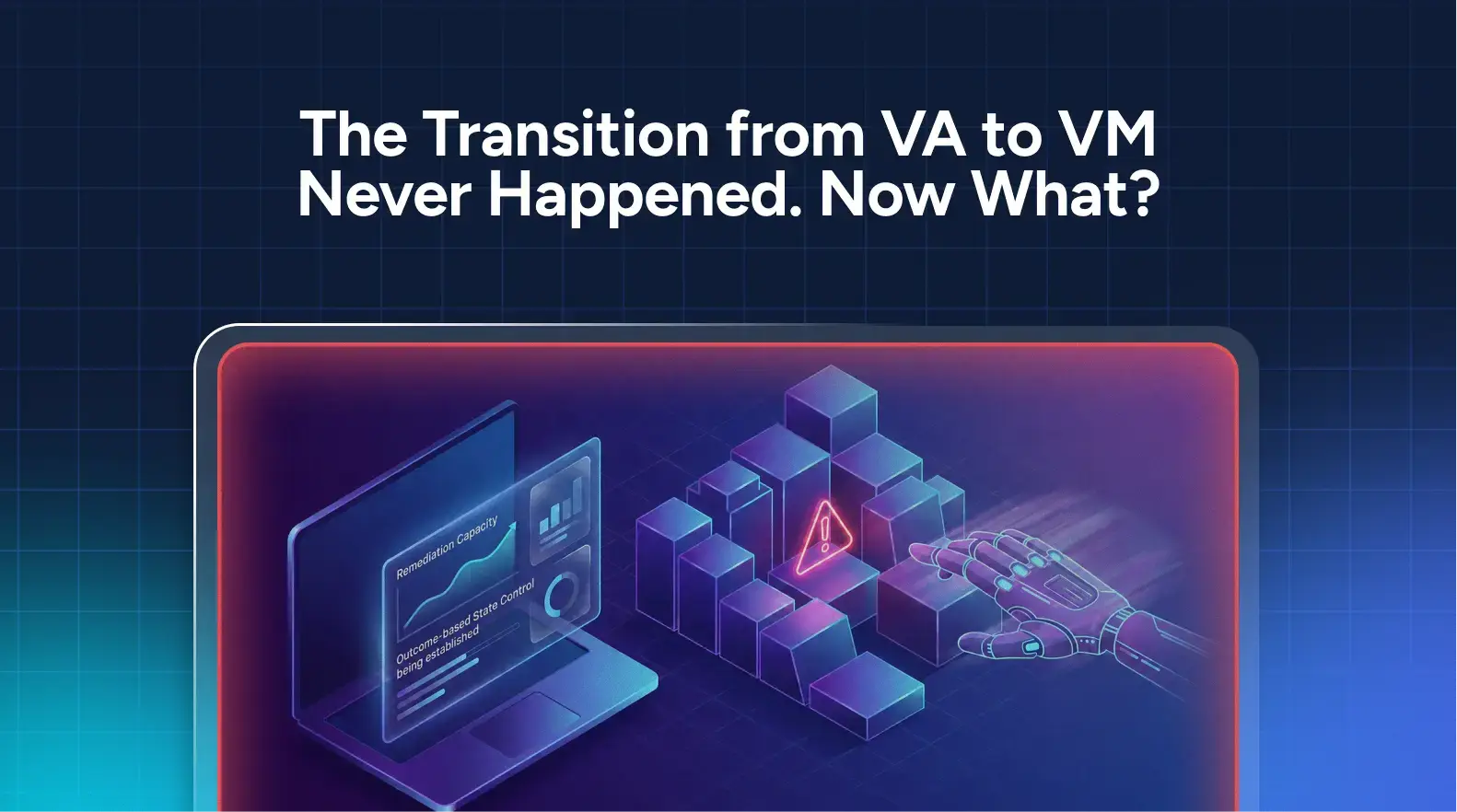 A robotic hand interacts with a digital interface displaying charts and blocks, beneath the text: “The Transition from VA to VM Never Happened. Now What?”—highlighting the crucial differences between vulnerability assessment vs vulnerability management.