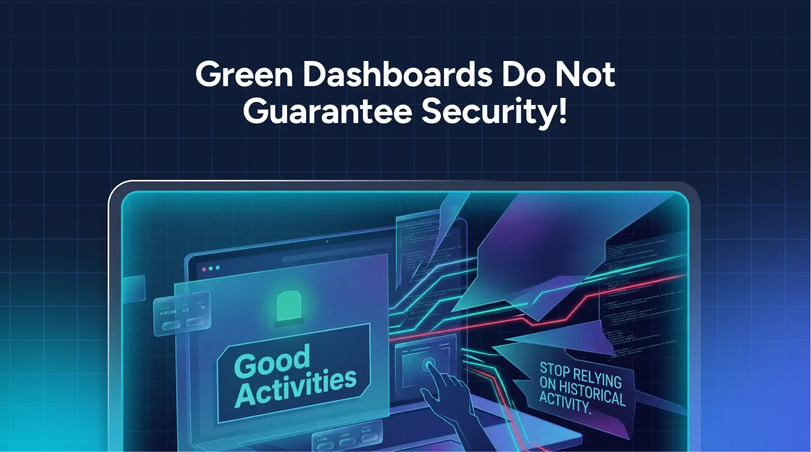 A digital dashboard labeled “Good Activities” with a warning: “Stop relying on historical activity.” Text above says, “Green Dashboards Do Not Guarantee Security!”—highlighting the need for ongoing cybersecurity validation.