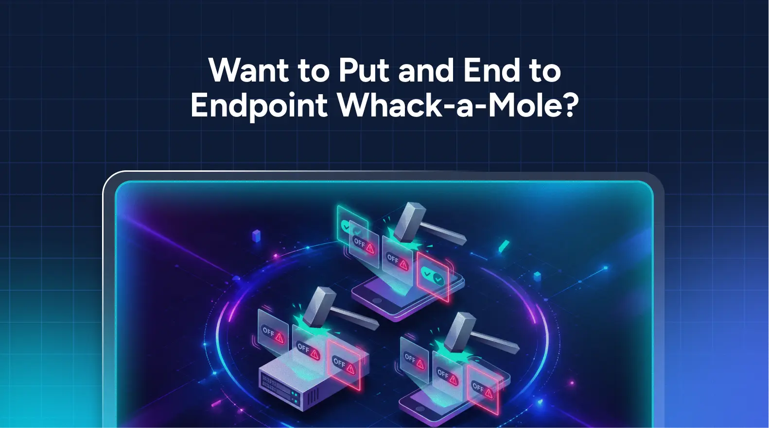 Three computers surrounded by security icons and whack-a-mole hammers, with the text “Want to Put an End to Endpoint Whack-a-Mole?” above, highlighting the power of automated remediation for seamless threat management.