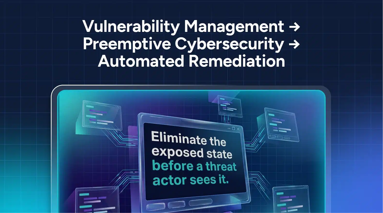A computer screen displays “Eliminate the exposed state before a threat actor sees it,” with automated vulnerability remediation keywords above and digital graphics in the background.